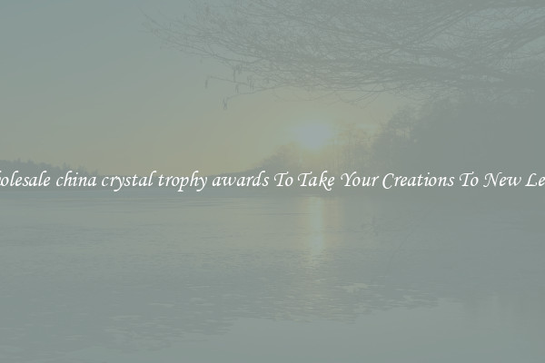 Wholesale china crystal trophy awards To Take Your Creations To New Levels