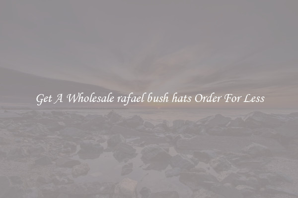 Get A Wholesale rafael bush hats Order For Less