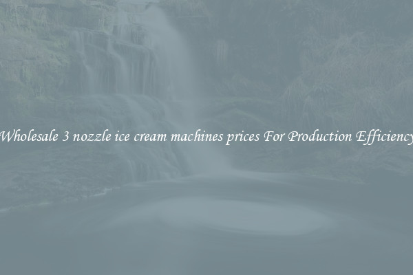 Wholesale 3 nozzle ice cream machines prices For Production Efficiency