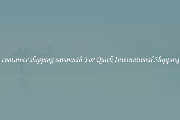 container shipping savannah For Quick International Shipping