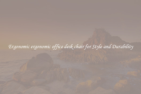 Ergonomic ergonomic office desk chair for Style and Durability