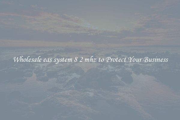 Wholesale eas system 8 2 mhz to Protect Your Business