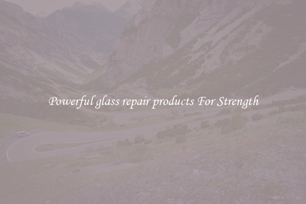Powerful glass repair products For Strength