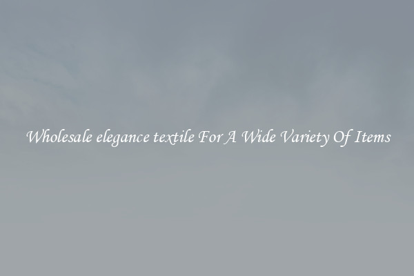 Wholesale elegance textile For A Wide Variety Of Items