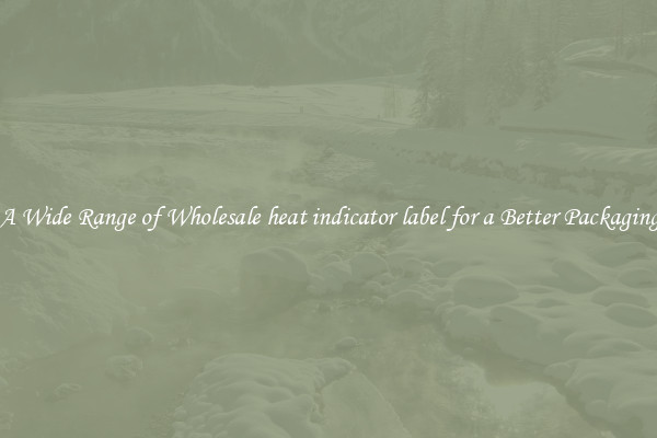 A Wide Range of Wholesale heat indicator label for a Better Packaging