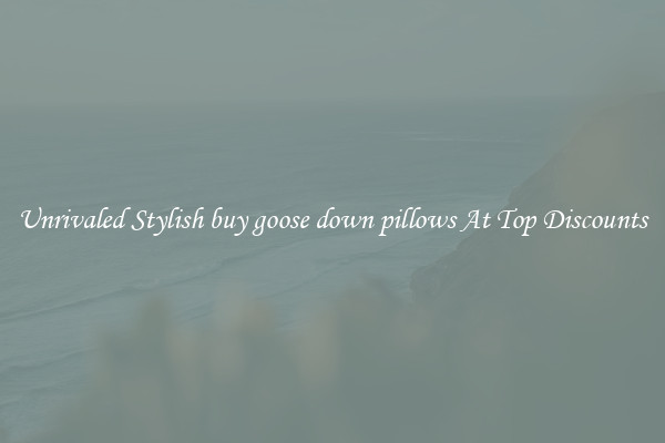 Unrivaled Stylish buy goose down pillows At Top Discounts