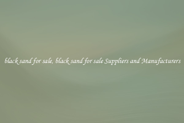 black sand for sale, black sand for sale Suppliers and Manufacturers