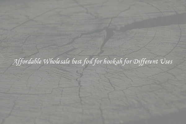 Affordable Wholesale best foil for hookah for Different Uses 