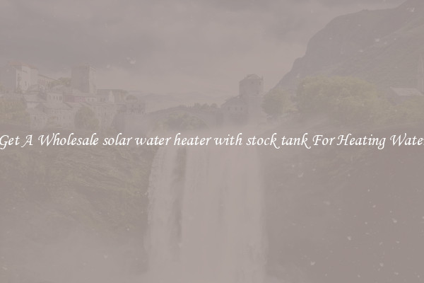 Get A Wholesale solar water heater with stock tank For Heating Water