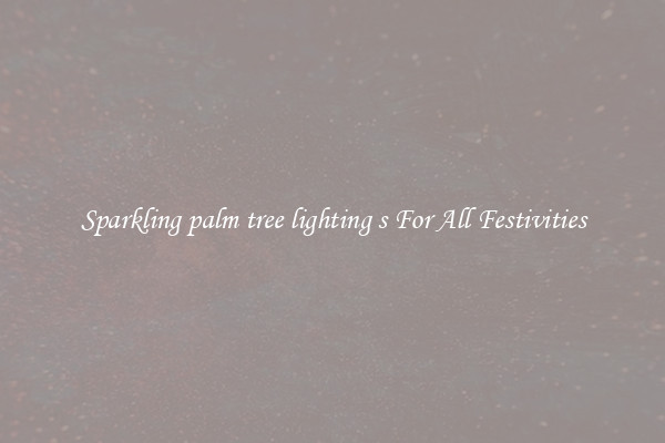 Sparkling palm tree lighting s For All Festivities