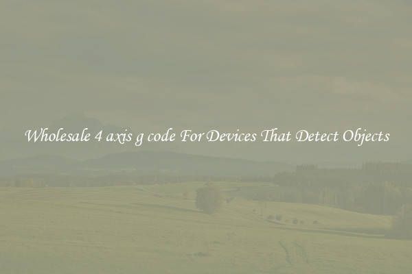 Wholesale 4 axis g code For Devices That Detect Objects