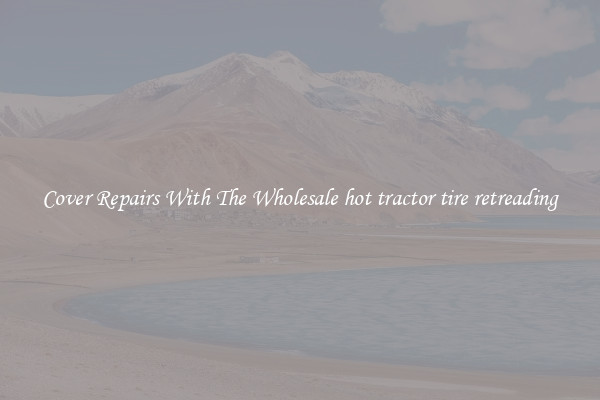  Cover Repairs With The Wholesale hot tractor tire retreading 