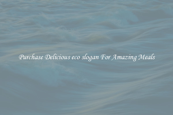 Purchase Delicious eco slogan For Amazing Meals