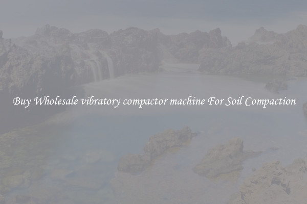 Buy Wholesale vibratory compactor machine For Soil Compaction