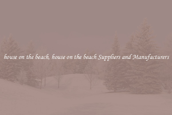 house on the beach, house on the beach Suppliers and Manufacturers