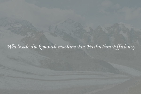 Wholesale duck mouth machine For Production Efficiency