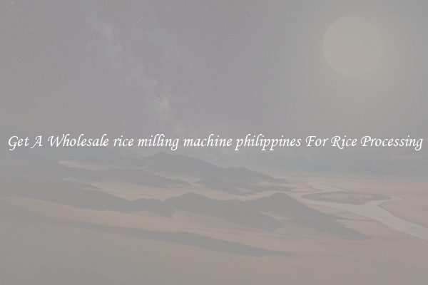 Get A Wholesale rice milling machine philippines For Rice Processing