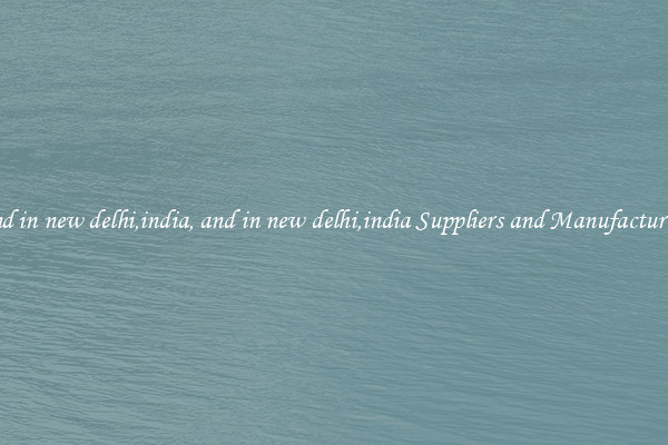 and in new delhi,india, and in new delhi,india Suppliers and Manufacturers