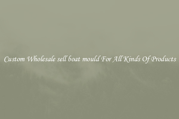 Custom Wholesale sell boat mould For All Kinds Of Products