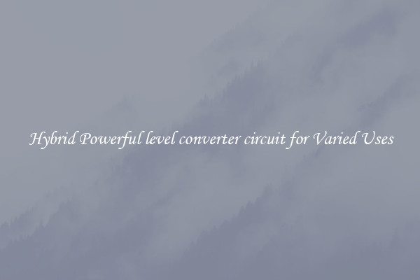 Hybrid Powerful level converter circuit for Varied Uses