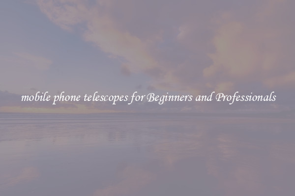 mobile phone telescopes for Beginners and Professionals