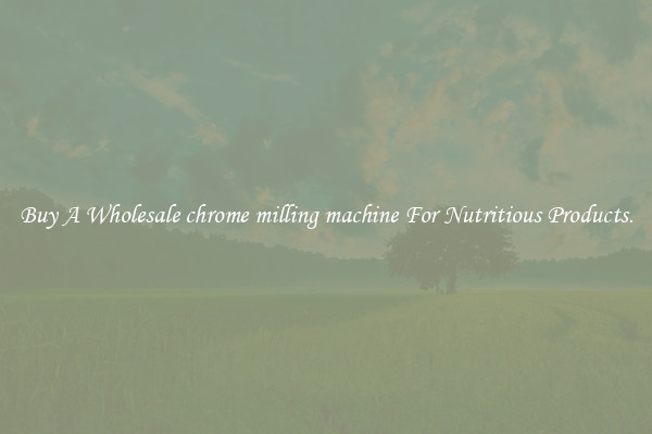 Buy A Wholesale chrome milling machine For Nutritious Products.