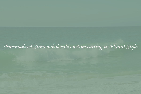 Personalized Stone wholesale custom earring to Flaunt Style