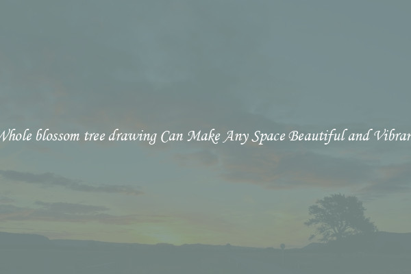 Whole blossom tree drawing Can Make Any Space Beautiful and Vibrant