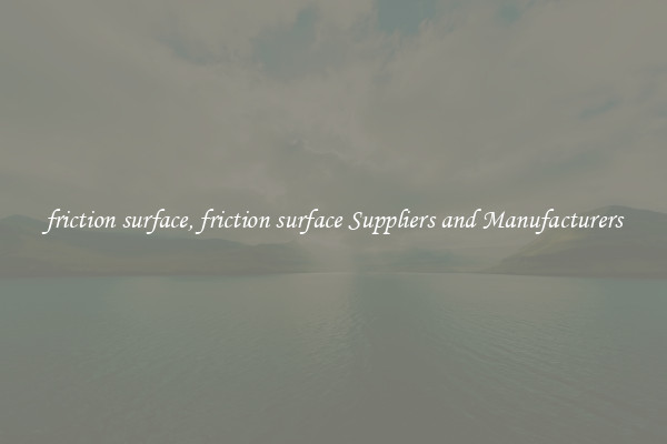 friction surface, friction surface Suppliers and Manufacturers