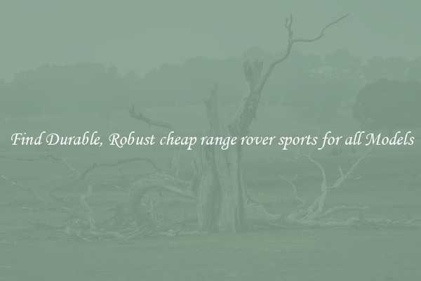 Find Durable, Robust cheap range rover sports for all Models