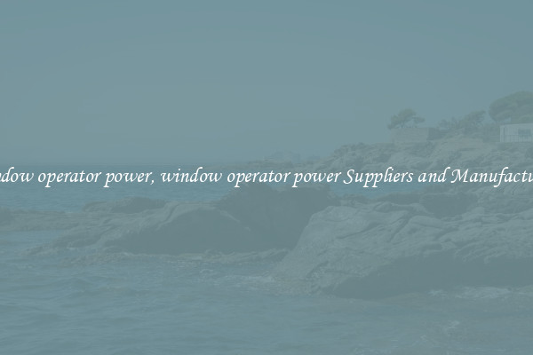 window operator power, window operator power Suppliers and Manufacturers