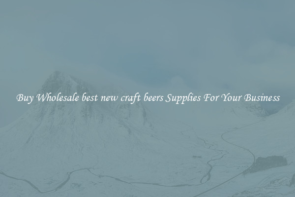 Buy Wholesale best new craft beers Supplies For Your Business