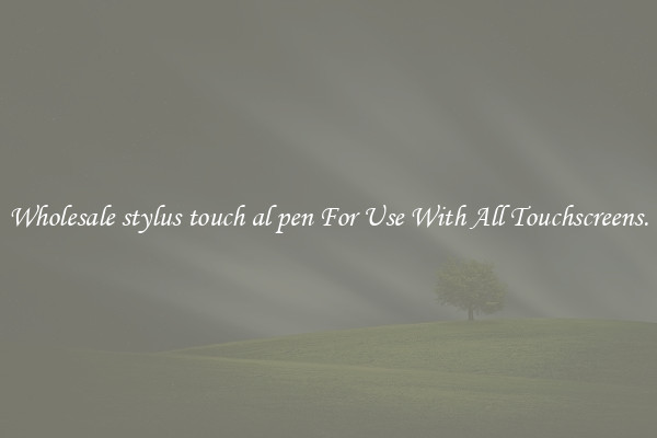 Wholesale stylus touch al pen For Use With All Touchscreens.