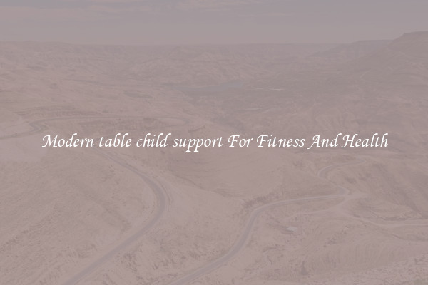 Modern table child support For Fitness And Health