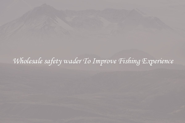 Wholesale safety wader To Improve Fishing Experience