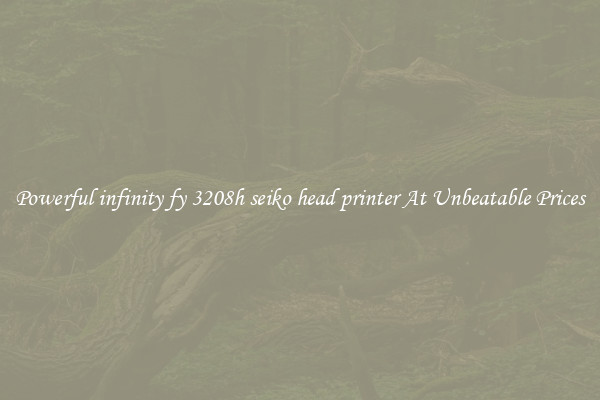 Powerful infinity fy 3208h seiko head printer At Unbeatable Prices