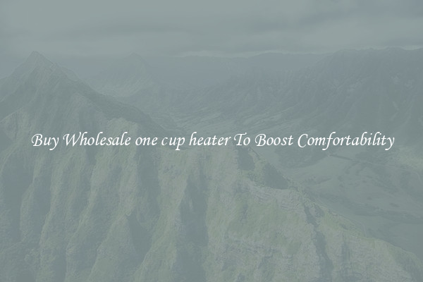 Buy Wholesale one cup heater To Boost Comfortability