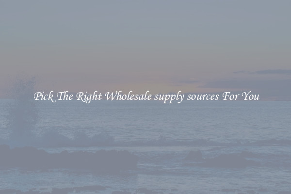 Pick The Right Wholesale supply sources For You