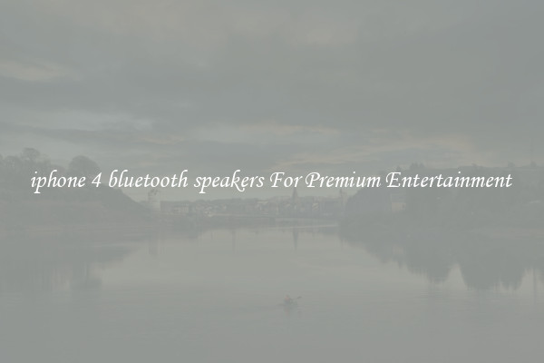 iphone 4 bluetooth speakers For Premium Entertainment 