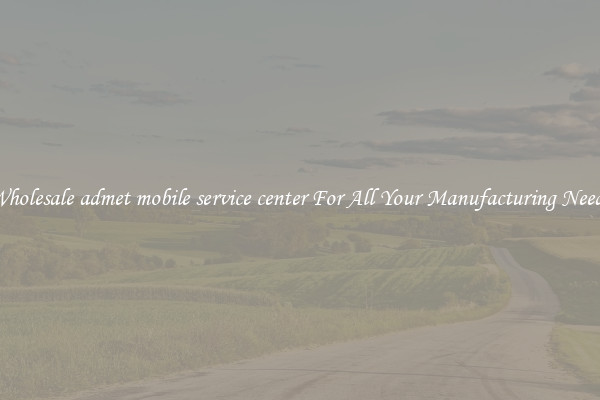 Wholesale admet mobile service center For All Your Manufacturing Needs