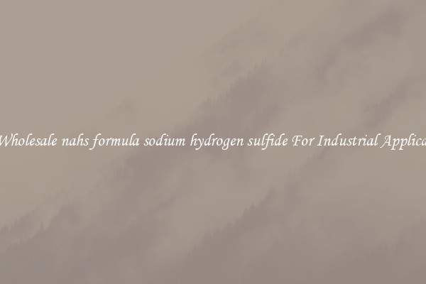 Get Wholesale nahs formula sodium hydrogen sulfide For Industrial Applications