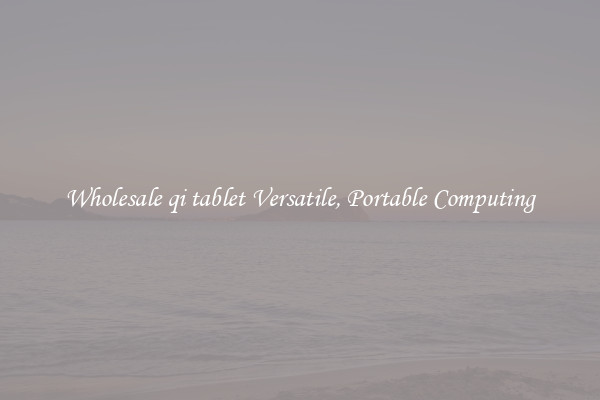Wholesale qi tablet Versatile, Portable Computing