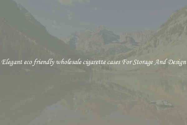 Elegant eco friendly wholesale cigarette cases For Storage And Design