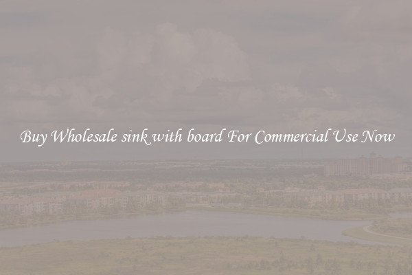 Buy Wholesale sink with board For Commercial Use Now