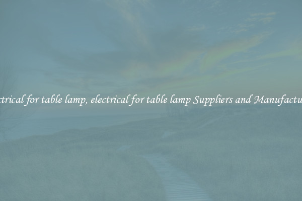electrical for table lamp, electrical for table lamp Suppliers and Manufacturers