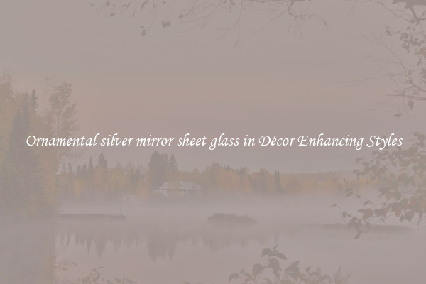 Ornamental silver mirror sheet glass in Décor Enhancing Styles