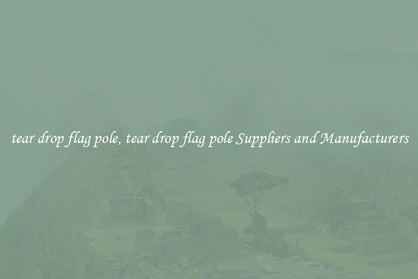 tear drop flag pole, tear drop flag pole Suppliers and Manufacturers