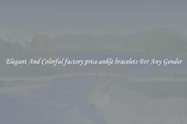 Elegant And Colorful factory price ankle bracelets For Any Gender