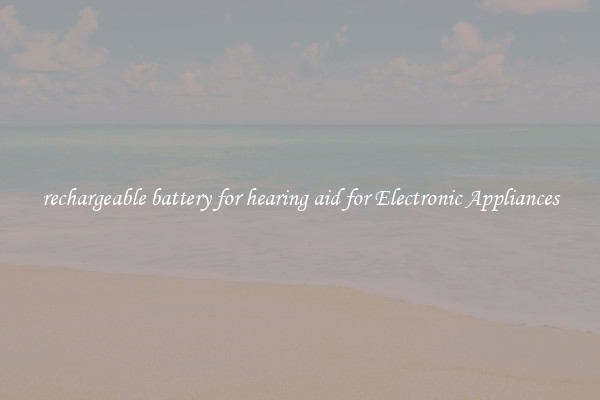 rechargeable battery for hearing aid for Electronic Appliances