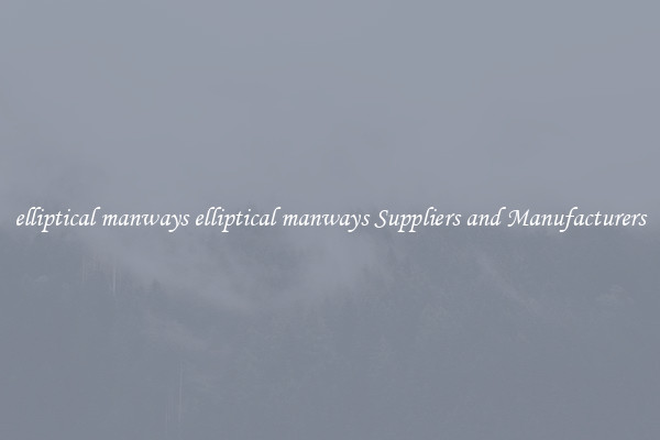 elliptical manways elliptical manways Suppliers and Manufacturers